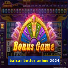 baixar better anime 2024